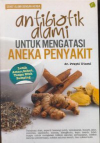 Antibiotik alami untuk mengatasi aneka penyakit : sehat alami dengan herbal