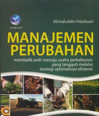 Manajemen perubahan : membalik arah menuju usaha perkebunan yang tangguh melalui strategi optimalisasi efisiensi