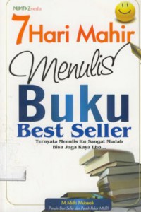 7 hari mahir menulis buku best seller : ternyata menulis itu sangat mudah bisa juga kaya lho...