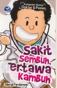 Sakit sembuh, tertawa kambuh : kumpulan humor dokter dan pasien