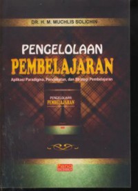 Pengelolaan pembelajaran : aplikasi paradigma, pendekatan, dan strategi pembelajaran