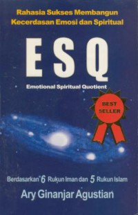 Rahasia sukses membangun kecerdasan emosi dan spiritual ESQ (emotional spiritual quotient) : berdasarkan 6 rukun iman dan 5 rukun islam