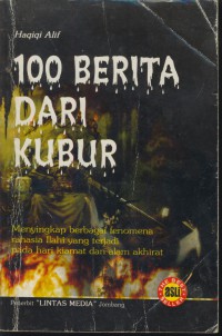 100 berita dari kubur : menyingkap berbagai fenomena rahasia Ilahi yang terjadi pada hari kiamat dan alam akhirat