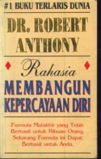 Rahasia membangun kepercayaan diri : formula mutakhir yang telah berhasil untuk ribuan orang, sekarang formula ini dapat berhasil untuk anda