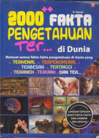 2000++ fakta pengetahuan ter...di dunia : memuat semua fakta-fakta pengetahuan di dunia yang terkenal, terfenomenal, terbesar, tertinggi, teraneh, terunik, dan ter...