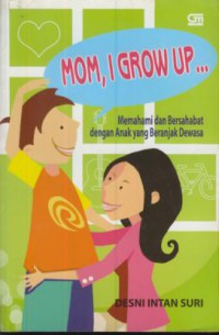 Mom, i grow up..., memahami dan bersahabat dengan anak yang beranjak dewasa