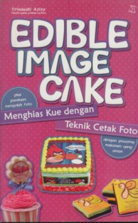 Edible image cake : Plus panduan mengolah foto menghias kue dengan teknik cetak foto dengan pewarna makanan yang aman