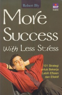 More success with less stress : 101 strategi untuk bekerja lebih efisien dan efektif