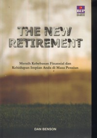 The new retirement : meraih kebebasan finansial dan kehidupan impian anda di masa pensiun