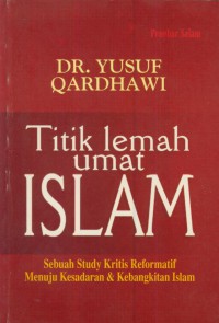 Titik lemah umat islam : sebuah study kritis reformatif menuju kesadaran & kebangkitan islam