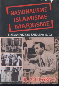 Nasionalisme islamisme marxisme : pikiran-pikiran Soekarno muda