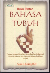 Buku pintar bahasa tubuh : panduan lengkap memahami komonikasi non-verbal untuk meraih kesuksesan karier, asmara,kehidupan sosial, dan pribadi