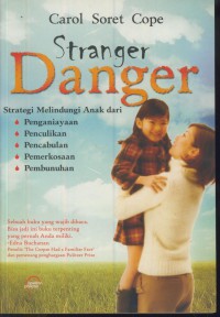 Stranger danger : strategi melindungi anak dari : penganiayaan, penculikan, pencabulan, pemerkosaan, pembunuhan