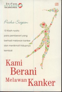 Kami berani melawan kanker : 10 kisah nyata para pemberani yang berhasil melawan kanker dan menikmati hidupnya kembali