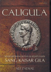 Caligula : kisah kebangkitan & kejatuhan sang kaisar gila