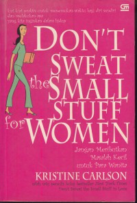 Don't sweat the small stuff for women : kiat-kiat sederhana dan praktis untuk menemukan waktu bagi diri sendiri dan melakukan apa yang paling dalam hidup ini