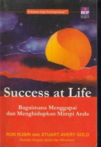 Success at life : bagaimana menggapai dan menghidupkan mimpi anda