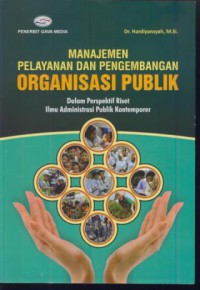 Manajemen pelayanan dan pengembangan organisasi publik : dalam perspektif riset ilmu administrasi publik kontemporer