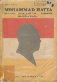 Mohammad Hatta : perjuangan, proklamator, pemimpin, manusia biasa
