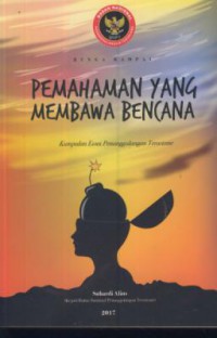 Pemahaman yang membawa bencana : kumpulan essai penanggulangan terorisme