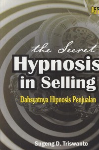 The secret hypnosis in selling  : Dahsyatnya hipnosis penjualan