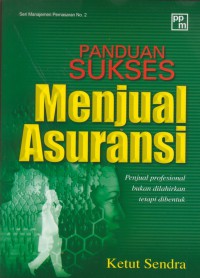 Panduan sukses menjadi asuransi : penjual profesional bukan di lahirkan tetapi di bentuk