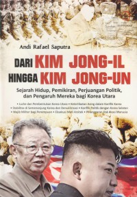 Dari Kim Jong- Il hingga Kim Jong- Un : sejarah hidup, pemikiran, perjuangan politik, dan pengaruh mereka bagi korea utara