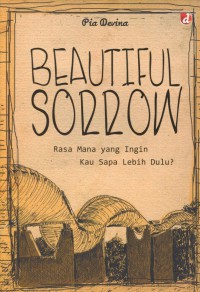 Beautiful sorrow : rasa mana yang ingin kau sapa lebih dulu ?