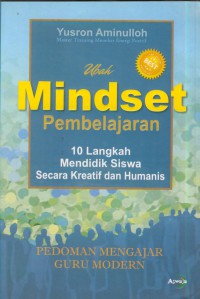 Ubah mindset pembelajaran : 10 langkah mendidik siswa secara kreatif dan humanis