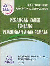 Buku penyulahan bina keluarga remaja (BKR) : pegangan kader tentang pembinaan anak remaja