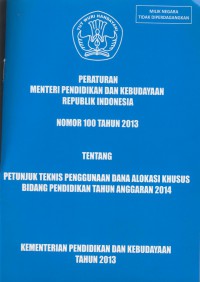 Peraturan Menteri pendidikan dan kebudayaan repulik Indonesia nomor 100 tahun 2013 tentang petunjuk teknis penggunaan dana alokasi khusus bidang pendidikan tahun anggaran 2014