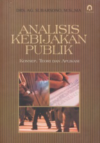 Analisis kebijakan publik : konsep, teori dan aplikasi