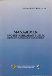 Manajemen proses kebijakan publik ; formulasi, implementasi dan evaluasi kinerja