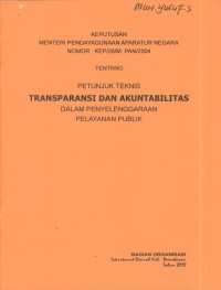 Keputusan menteri pendayagunaan aparatur negara nomor : kep/26/M. PAN/2004 tentang petunjuk teknis transparansi dan akuntanbilitas dalam penyeranggaraan pelayanan publik