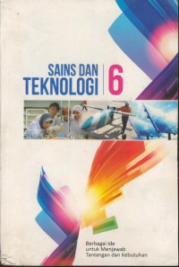 Sains dan teknologi 6 : berbagi ide untuk menjawab tantangan & kebutuhan