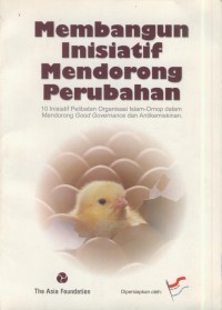 Membangun inisiatif mendorong perubahan : 10 inisiatif pelibatan organisasi islam-ornop dalam mendorong good governance dan antikemiskinan