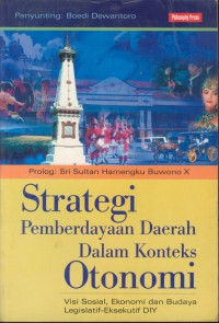 Strategi pemberdayaan daerah dalam konteks otonomi : visi sosial, ekonomi dan budaya legislatif-eksekutif DIY