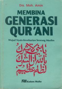 Membina generasi qur'ani : wujud nyata keseharian seorang muslim