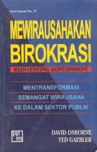 Mewirausahakan birokrasi (reinventing government) : mentransformasi semangat wirausaha ke dalam sektor publik