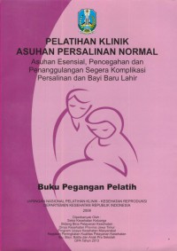 Pelatihan Klinik Asuhan Persalinan Normal : Asuhan Esensial, Pencegahan dan Penanggulangan Segera Komplikasi Persalinan dan Bayi Baru Lahir