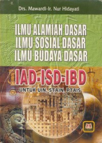 Ilmu Alamiah Dasar , Ilmu Sosial Dasar, Ilmu Budaya Dasar : IAD - ISD - IBD , Untuk UIN, STAIN, PTAIS