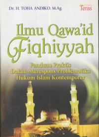 Ilmu Qawa'id Fiqhiyyah : Panduan Praktis Dalam Merespons Problematika Hukum Islam Kontemporer