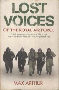 Lost Voices Of The  Royal Air Force : VividEyewitness Accounts Of In The Royal Air Force 1918 To The Present Day