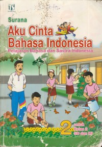 Aku Cinta Bahasa Indonesia : pelajaran bahasa dan sastra indonesia