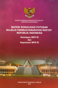 Majelis Pemusyawaratan Rakyat Republik Indonesia : Materi Sosialisasi Putusan Majelis Permusyawaratan Rakyat republik Indonesia Ketetapan MPR RI dan Keputasan MPR RI