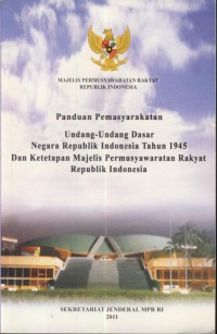 Panduan pemasyarakatan : Undang - undang dasar negara republik indonesia tahun 1945 dan ketetapan majelis pemusyawaratan rakyak republik indonesia