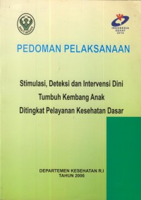 Pedoman Pelaksanaan : stimulasi, deteksi dan intervensi dini tumbuh kembang anak ditingkat pelayanan kesehatan dasar