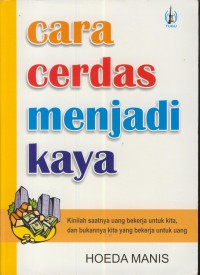 Cara Cerdas menjadi kaya : kinilah saatnya uang bekerja untuk kita, dan bukannya kita yang bkerja untuk orang