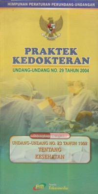 Praktek kedokteran : Undang-Undang No. 29 tahun 2004 di lengkapi dengan Undang-Undang No. 23 tahun 1992 tentang kesehatan