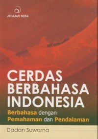 Cerdas berbahasa Indonesia :berbahasa dengan pemahaman dan pendalaman